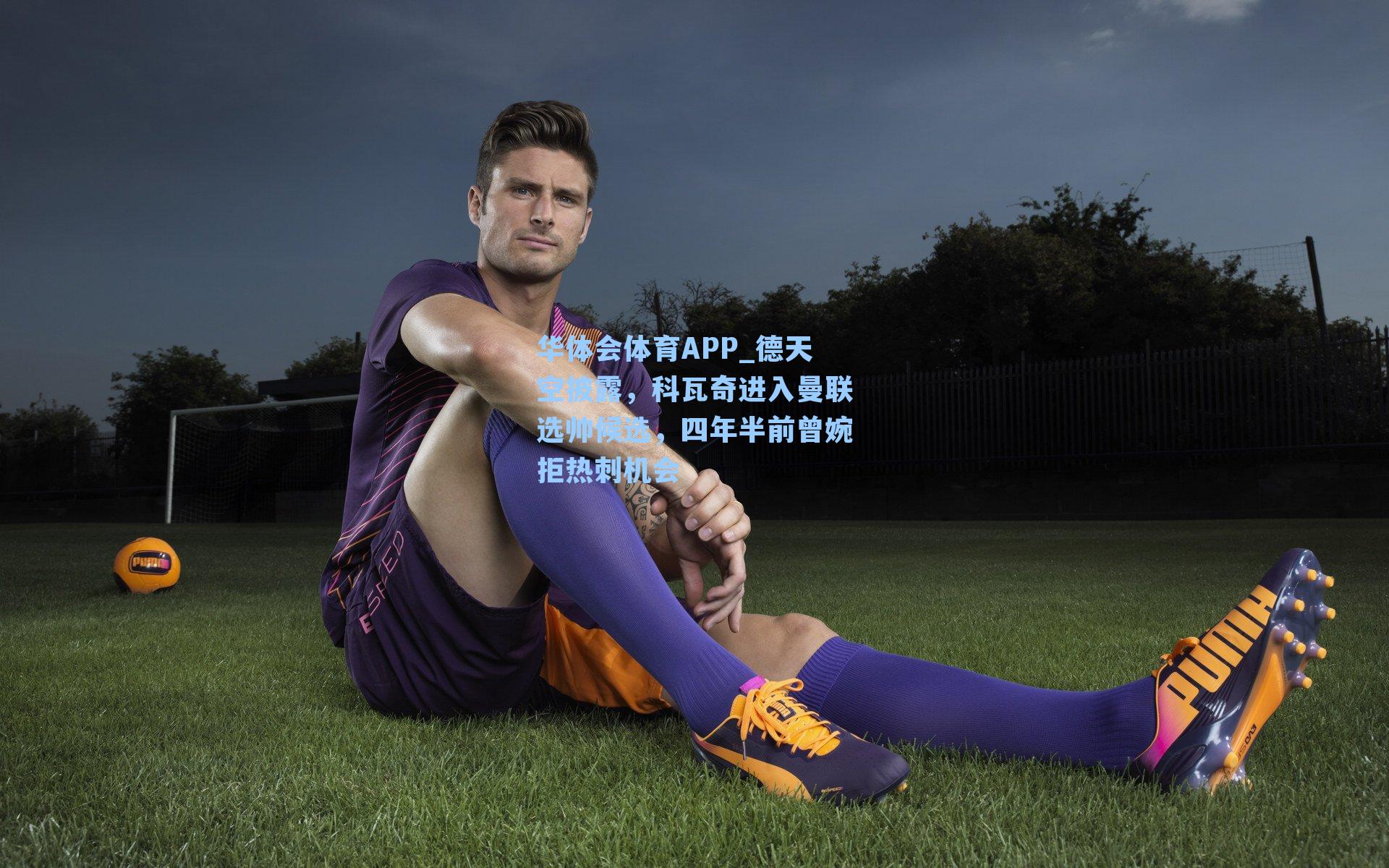 华体会体育APP_德天空披露，科瓦奇进入曼联选帅候选，四年半前曾婉拒热刺机会