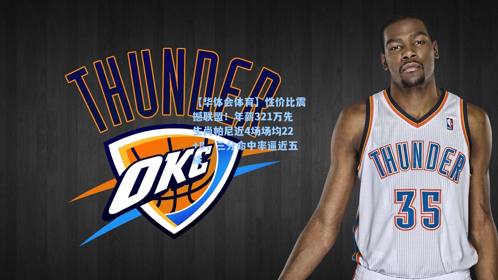 性价比震撼联盟！年薪321万先生尚帕尼近4场场均22+8，三分命中率逼近五成