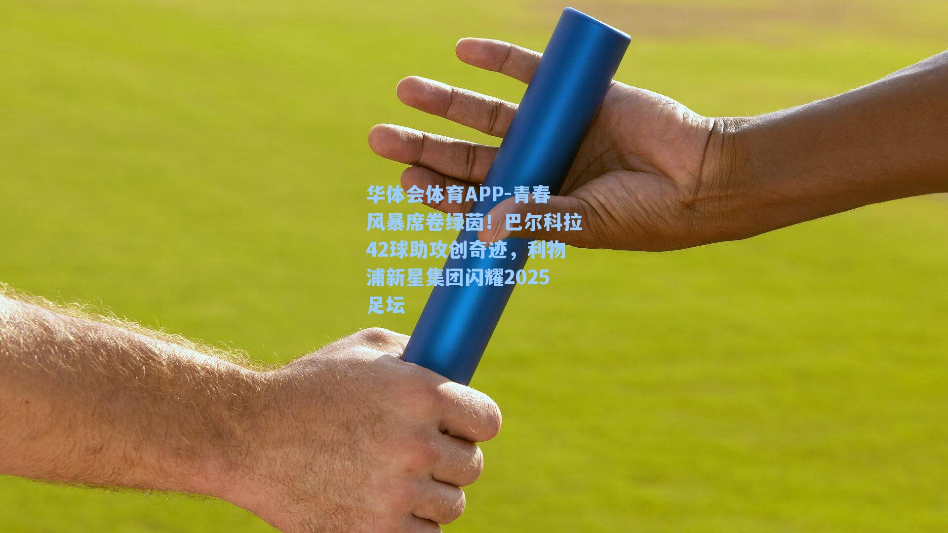 华体会体育APP-青春风暴席卷绿茵！巴尔科拉42球助攻创奇迹，利物浦新星集团闪耀2025足坛