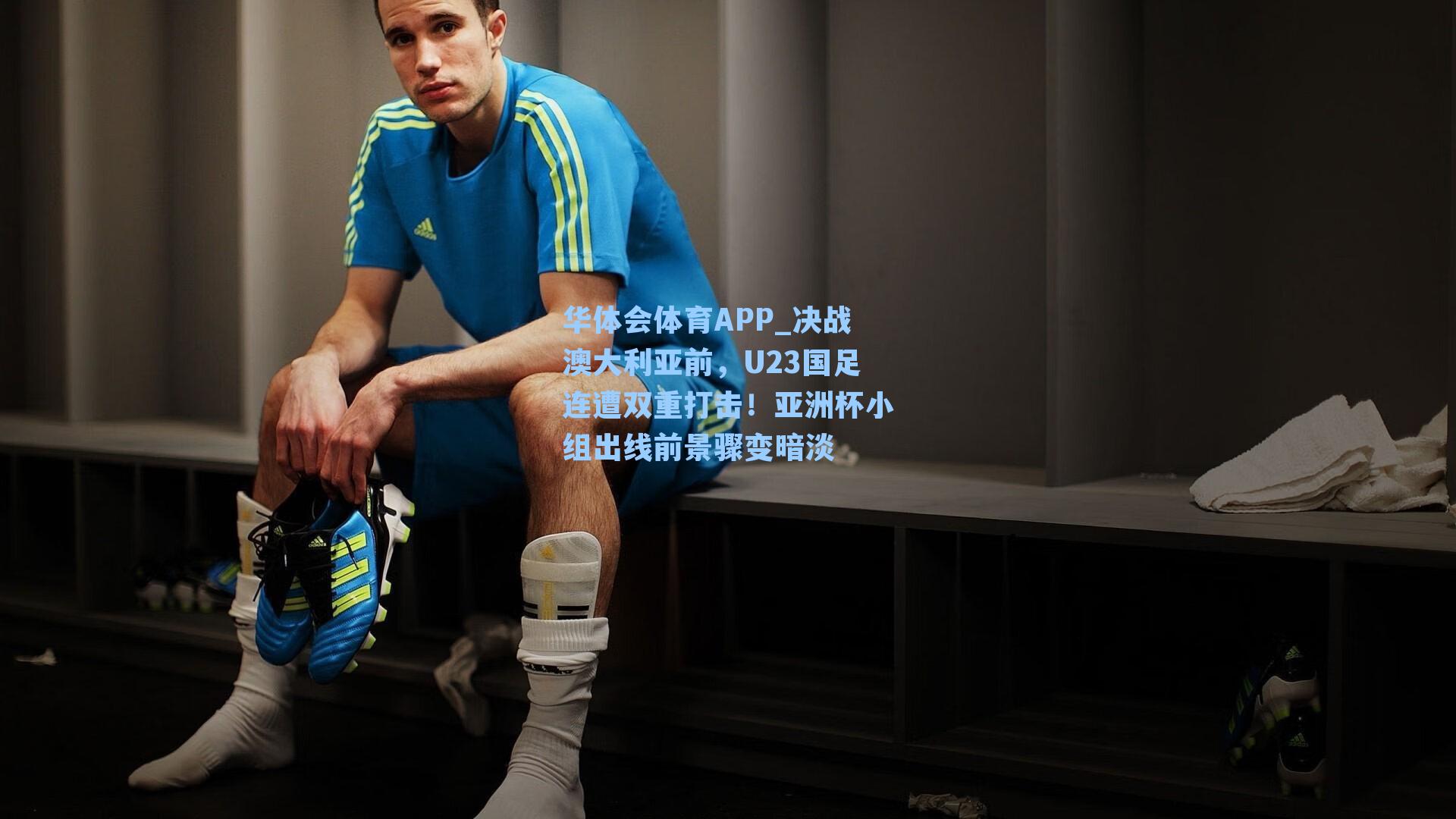 决战澳大利亚前,U23国足连遭双重打击!亚洲杯小组出线前景骤变暗淡